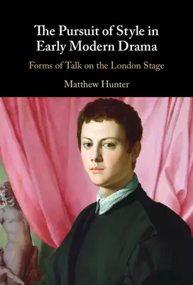 The Pursuit of Style in Early Modern Drama (Snaha o štýl v ranom novoveku): Formy rozprávania na londýnskom javisku - The Pursuit of Style in Early Modern Drama: Forms of Talk on the London Stage
