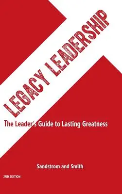 Legacy Leadership: Sprievodca lídra k trvalej veľkosti, 2. vydanie - Legacy Leadership: The Leader's Guide to Lasting Greatness, 2nd Edition