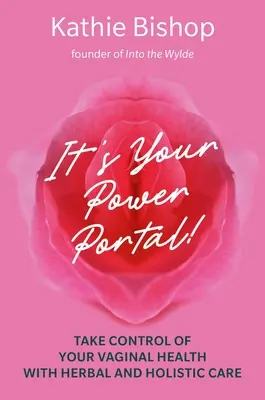 Je to váš výkonný portál: Prevezmite kontrolu nad svojím vaginálnym zdravím pomocou bylinnej a holistickej starostlivosti - It's Your Power Portal: Take Control of Your Vaginal Health with Herbal and Holistic Care