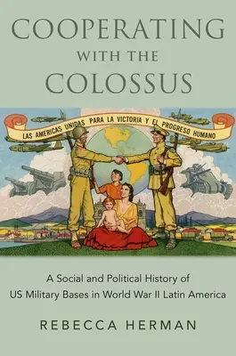Spolupráca s kolosom: Sociálne a politické dejiny vojenských základní USA v Latinskej Amerike počas druhej svetovej vojny - Cooperating with the Colossus: A Social and Political History of Us Military Bases in World War II Latin America