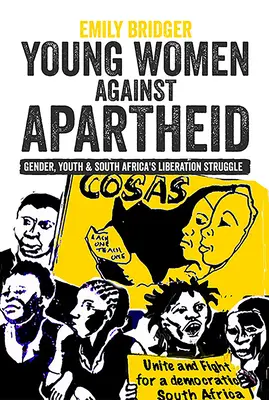 Mladé ženy proti apartheidu: Rod, mládež a boj za oslobodenie v Južnej Afrike - Young Women Against Apartheid: Gender, Youth and South Africa's Liberation Struggle
