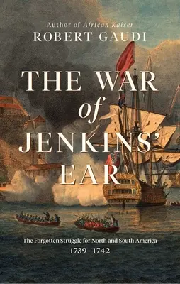Vojna o Jenkinsovo ucho: Zabudnutý boj o Severnú a Južnú Ameriku: 1739-1742 - The War of Jenkins' Ear: The Forgotten Struggle for North and South America: 1739-1742