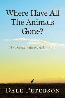 Kam sa podeli všetky zvieratá? Moje cesty s Karlom Ammannom - Where Have All the Animals Gone?: My Travels with Karl Ammann
