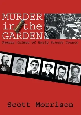 Vražda v záhrade: Slávne zločiny z ranného okresu Fresno - Murder in the Garden: Famous Crimes of Early Fresno County