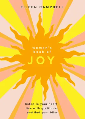 Ženská kniha radosti: Kniha radosti: Počúvajte svoje srdce, žite s vďačnosťou a nájdite svoju blaženosť - The Woman's Book of Joy: Listen to Your Heart, Live with Gratitude, and Find Your Bliss
