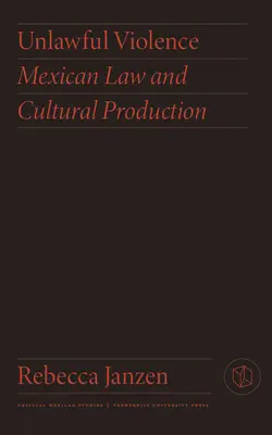 Nezákonné násilie: Mexické právo a kultúrna produkcia - Unlawful Violence: Mexican Law and Cultural Production