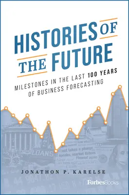 Histórie budúcnosti: Histórie budúcnosti: míľniky v posledných 100 rokoch obchodného prognózovania - Histories of the Future: Milestones in the Last 100 Years of Business Forecasting