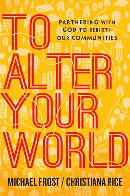 Zmeniť svoj svet: Partnerstvo s Bohom pri znovuzrodení našich komunít - To Alter Your World: Partnering with God to Rebirth Our Communities