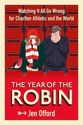 Rok Robina: Sledovanie toho, ako sa všetko pokazilo pre Charlton Athletic a celý svet - The Year of the Robin: Watching It All Go Wrong for Charlton Athletic and the World