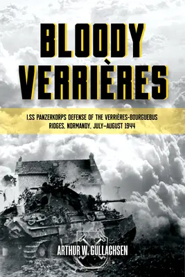 Krvavé verzie: Ss-Panzerkorps pri obrane hrebeňov Verrieres-Bourguebus: Operácie Goodwood a Atlantic, 18. - 22. júla 1944 - Bloody Verrieres: The I. Ss-Panzerkorps Defence of the Verrieres-Bourguebus Ridges: Volume 1: Operations Goodwood and Atlantic, 18-22 July 1944