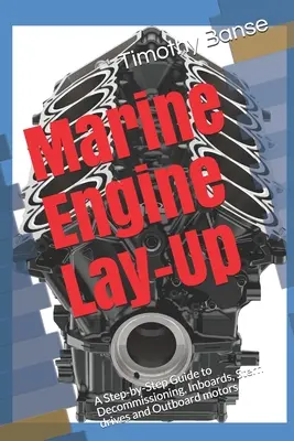 Ukladanie lodných motorov: Vstavané motory, zadné pohony a prívesné motory: Sprievodca vyraďovaním z prevádzky krok za krokom - Marine Engine Lay-Up: A Step-by-Step Guide to Decommissioning, Inboards, Stern drives and Outboard motors