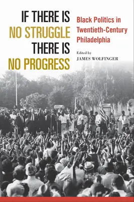 Ak nie je boj, nie je pokrok: Čierna politika vo Filadelfii dvadsiateho storočia: Ak nie je pokrok, nie je ani boj. - If There Is No Struggle There Is No Progress: Black Politics in Twentieth-Century Philadelphia