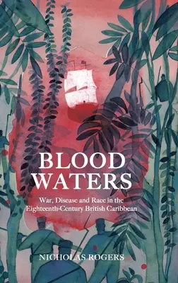 Krvavé vody: Vojna, choroba a rasa v britskom Karibiku osemnásteho storočia - Blood Waters: War, Disease and Race in the Eighteenth-Century British Caribbean