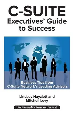 Sprievodca vedúcich pracovníkov C-Suite k úspechu: Účinné tipy od poradcov siete C-Suite Network, ako sa stať efektívnejším vedúcim pracovníkom C-Suite - C-Suite Executives' Guide to Success: Powerful Tips from C-Suite Network Advisors to Become a More Effective C-Suite Executive