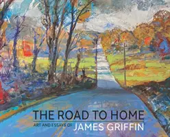Cesta k domovu, umenie a eseje Jamesa Griffina - The Road to Home, Art and Essays of James Griffin