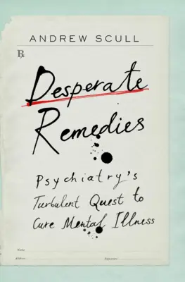 Zúfalé prostriedky: Psychiatria sa usiluje o vyliečenie duševných chorôb - Desperate Remedies: Psychiatry's Turbulent Quest to Cure Mental Illness
