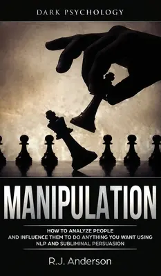 Manipulácia: Ako analyzovať ľudí a ovplyvniť ich, aby urobili čokoľvek, čo chcete, pomocou NLP a podprahového presviedčania - Manipulation: Dark Psychology - How to Analyze People and Influence Them to Do Anything You Want Using NLP and Subliminal Persuasion