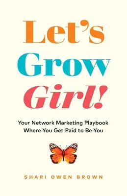 Poďme rásť, dievča!: Vydajte si príručku sieťového marketingu, v ktorej vám zaplatia za to, že ste sami sebou. - Let's Grow, Girl!: Your Network Marketing Playbook Where You Get Paid to Be You