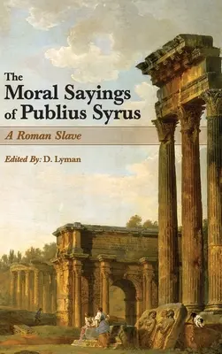 Morálne výroky Publia Syra: rímskeho otroka - The Moral Sayings of Publius Syrus: A Roman Slave