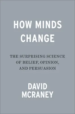 Ako sa mení myseľ: Prekvapujúca veda o viere, názoroch a presviedčaní - How Minds Change: The Surprising Science of Belief, Opinion, and Persuasion
