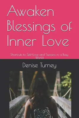 Prebudiť požehnanie vnútornej lásky: Skratky k láske k sebe a úspechu v uponáhľanom svete - Awaken Blessings of Inner Love: Shortcuts to Self-Love and Success in a Busy World