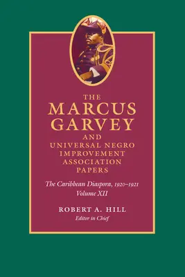 The Marcus Garvey and Universal Negro Improvement Association Papers, Volume XII: Karibská diaspóra, 1920-1921 - The Marcus Garvey and Universal Negro Improvement Association Papers, Volume XII: The Caribbean Diaspora, 1920-1921