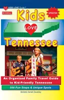 KIDS LOVE TENNESSEE, 5. vydanie: Organizovaný sprievodca pre rodiny s deťmi po Tennessee. 500 zábavných zastávok a jedinečných miest - KIDS LOVE TENNESSEE, 5th Edition: An Organized Family Travel Guide to Kid-Friendly Tennessee. 500 Fun Stops & Unique Spots
