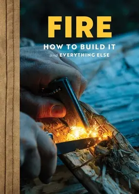 Oheň: Kompletný sprievodca pre prežitie doma, v krbe, pri kempovaní a v divočine - Fire: The Complete Guide for Home, Hearth, Camping & Wilderness Survival
