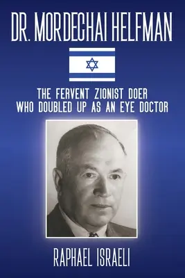 Dr. Mordechaj Helfman: horlivý sionistický činiteľ, ktorý sa zdvojnásobil ako očný lekár - Dr. Mordechai Helfman: The Fervent Zionist Doer Who Doubled Up As an Eye Doctor