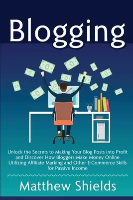 Blogovanie: Odhaľte tajomstvo, ako premeniť svoje blogové príspevky na zisky a objavte, ako blogeri zarábajú peniaze online s využitím Affilia - Blogging: Unlock the Secrets to Making Your Blog Posts into Profit and Discover How Bloggers Make Money Online Utilizing Affilia