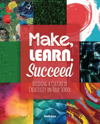 Make, Learn, Succeed: Budovanie kultúry tvorivosti vo vašej škole - Make, Learn, Succeed: Building a Culture of Creativity in Your School