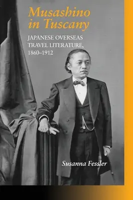 Musašino v Toskánsku: japonská zámorská cestovateľská literatúra, 1860-1912 - Musashino in Tuscany: Japanese Overseas Travel Literature, 1860-1912