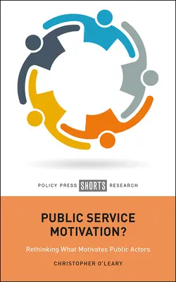 Motivácia pre verejnú službu?: Prehodnotenie motivácie verejných činiteľov - Public Service Motivation?: Rethinking What Motivates Public Actors