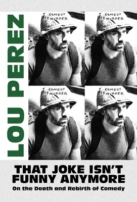 Ten vtip už nie je vtipný: O smrti a znovuzrodení komédie - That Joke Isn't Funny Anymore: On the Death and Rebirth of Comedy