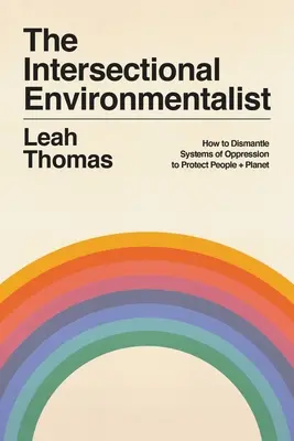 Medzisektorový environmentalista: Ako odstrániť systémy útlaku, aby sme chránili ľudí a planétu - The Intersectional Environmentalist: How to Dismantle Systems of Oppression to Protect People + Planet