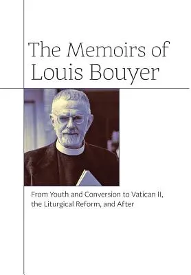 Spomienky Louisa Bouyera: Od mladosti a obrátenia k Druhému vatikánskemu koncilu, liturgickej reforme a po nej - The Memoirs of Louis Bouyer: From Youth and Conversion to Vatican II, the Liturgical Reform, and After