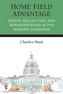 Výhoda domáceho ihriska: v modernom Kongrese: korene, znovuzvolenie a reprezentácia - Home Field Advantage: Roots, Reelection, and Representation in the Modern Congress