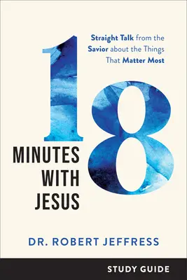 18 minút s Ježišom Študijná príručka: Študijná príručka: Priame rozhovory so Spasiteľom o veciach, na ktorých najviac záleží - 18 Minutes with Jesus Study Guide: Straight Talk from the Savior about the Things That Matter Most