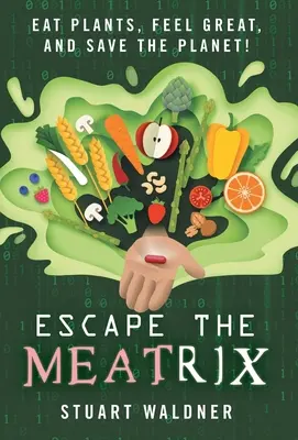 Útek pred Meatrixom: Jedzte rastliny, cíťte sa skvele a zachráňte planétu! - Escape the Meatrix: Eat Plants, Feel Great, and Save the Planet!
