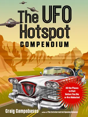 Kompendium UFO Hotspot: Všetky miesta, ktoré treba navštíviť, než zomriete alebo vás unesú - The UFO Hotspot Compendium: All the Places to Visit Before You Die or Are Abducted