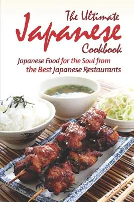 Špičková japonská kuchárska kniha: Japonské jedlo pre dušu z najlepších japonských reštaurácií - The Ultimate Japanese Cookbook: Japanese Food for the Soul from the Best Japanese Restaurants