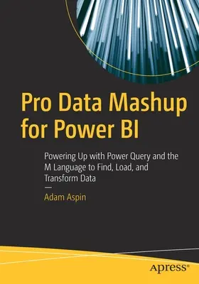 Pro Data Mashup pre Power Bi: Vychádzajte z Power Query a jazyka M a vyhľadávajte, načítajte a transformujte údaje - Pro Data Mashup for Power Bi: Powering Up with Power Query and the M Language to Find, Load, and Transform Data