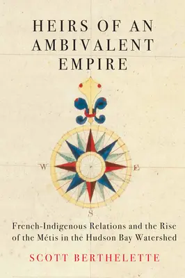 Dedičia ambivalentnej ríše: Vzťahy medzi Francúzmi a domorodcami a vzostup Mtisov v povodí Hudsonovho zálivu - Heirs of an Ambivalent Empire: French-Indigenous Relations and the Rise of the Mtis in the Hudson Bay Watershed