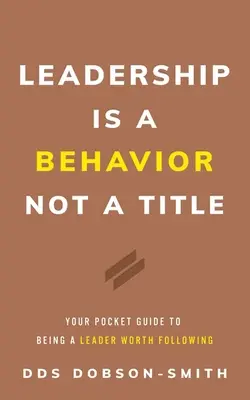 Vedenie je správanie, nie titul: Váš vreckový sprievodca, ako sa stať lídrom hodným nasledovania - Leadership Is a Behavior Not a Title: Your Pocket Guide to Being a Leader Worth Following
