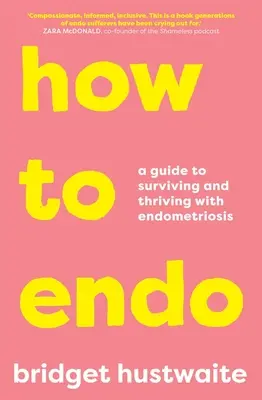 Ako skončiť: Ako prežiť a prosperovať s endometriózou: príručka o tom, ako prežiť a prosperovať s endometriózou - How to Endo: A Guide to Surviving and Thriving with Endometriosis