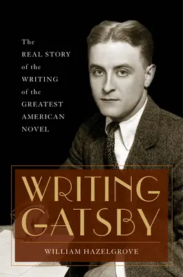 Písanie Gatsbyho: Skutočný príbeh písania najväčšieho amerického románu - Writing Gatsby: The Real Story of the Writing of the Greatest American Novel