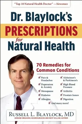 Recepty doktora Blaylocka na prírodné zdravie: Blaylockova kniha: 70 liekov na bežné ochorenia - Dr. Blaylock's Prescriptions for Natural Health: 70 Remedies for Common Conditions