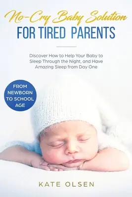 No-Cry Baby Solution for Tired Parents (Riešenie pre unavených rodičov): (od novorodenca po dieťa): Objavte, ako pomôcť svojmu dieťaťu prespať celú noc a mať úžasný spánok od prvého dňa (od novorodenca po dieťa) - No-Cry Baby Solution for Tired Parents: Discover How to Help Your Baby to Sleep Through the Night, and Have Amazing Sleep from Day One (from Newborn t