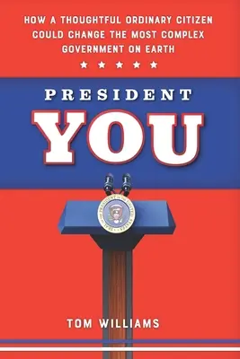 Prezident ste vy: Ako môže premýšľavý bežný občan zmeniť najzložitejšiu vládu na svete - President You: How a Thoughtful Ordinary Citizen Could Change the Most Complex Government on Earth