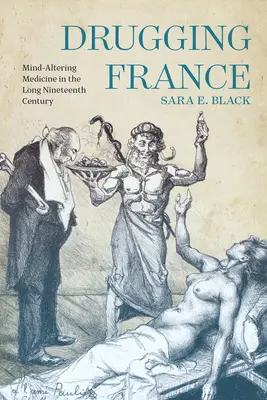 Drogujúce Francúzsko: Medicína ovplyvňujúca myseľ v dlhom devätnástom storočí - Drugging France: Mind-Altering Medicine in the Long Nineteenth Century